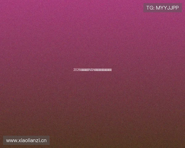 2026年最新免费NBA直播平台推荐及使用指南